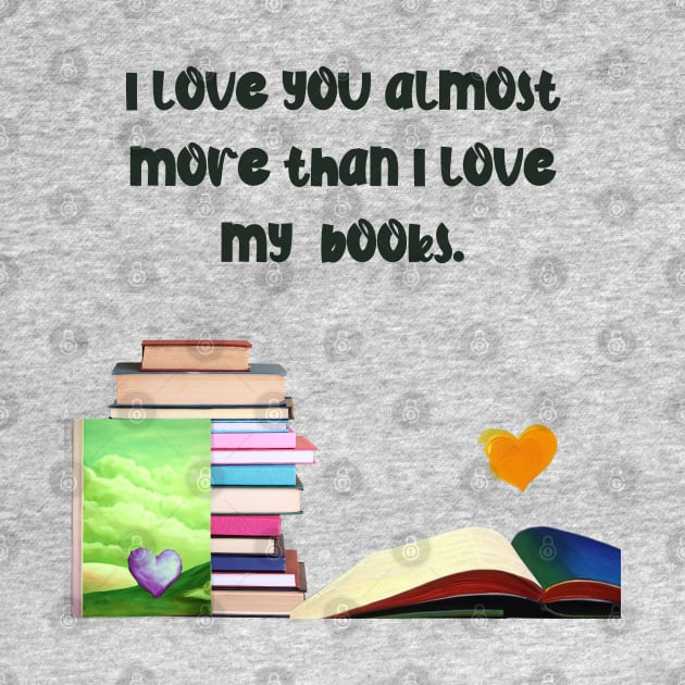 I love you almost more than my books.... by The Friendly Introverts